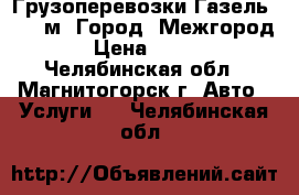 Грузоперевозки Газель 4.20 м, Город, Межгород › Цена ­ 350 - Челябинская обл., Магнитогорск г. Авто » Услуги   . Челябинская обл.